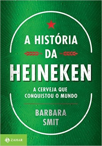 A História da Heineken. A Cerveja que Conquistou o Mundo