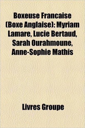 Boxeuse Franaise (Boxe Anglaise): Myriam Lamare, Lucie Bertaud, Sarah Ourahmoune, Anne-Sophie Mathis