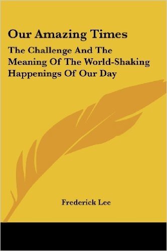 Our Amazing Times: The Challenge and the Meaning of the World-Shaking Happenings of Our Day