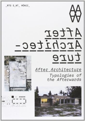 After Architecture: Typologies of the Afterwards