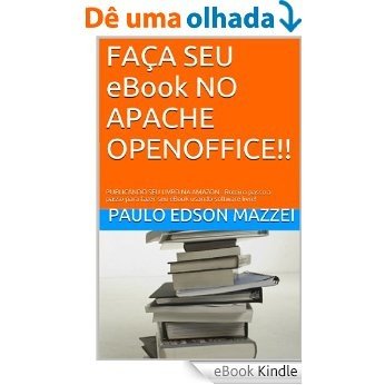 FAÇA SEU eBook NO APACHE OPENOFFICE!!: PUBLICANDO SEU LIVRO NA AMAZON - Roteiro passo a passo para fazer seu eBook usando software livre! [eBook Kindle]