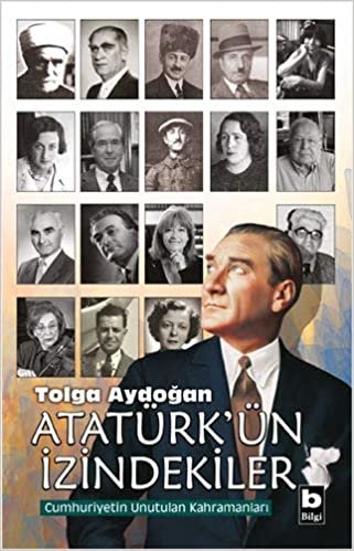 Atatürk'ün İzindekiler: Cumhuriyet'in Unutulan Kahramanları