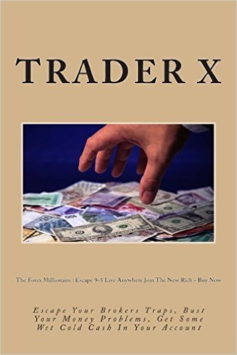 The Forex Millionaire: Escape 9-5 Live Anywhere Joint the New Rich - Buy Now: Escape Your Brokers Traps, Bust Your Money Problems, Get Some W