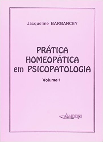 Pratica Homeopática em Psicopatologia. Volume 1