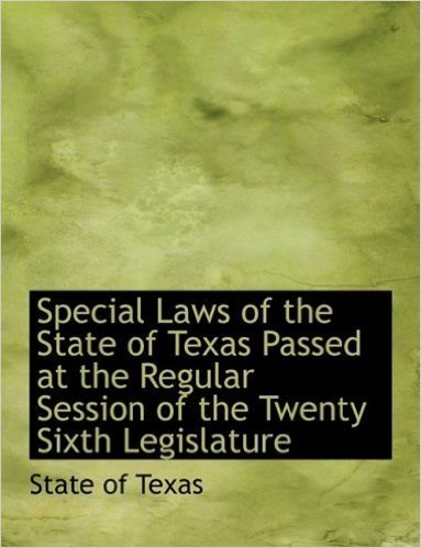 Special Laws of the State of Texas Passed at the Regular Session of the Twenty Sixth Legislature