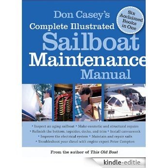 Don Casey's Complete Illustrated Sailboat Maintenance Manual: Including Inspecting the Aging Sailboat, Sailboat Hull and Deck Repair, Sailboat Refinishing, Sailbo [Kindle-editie]