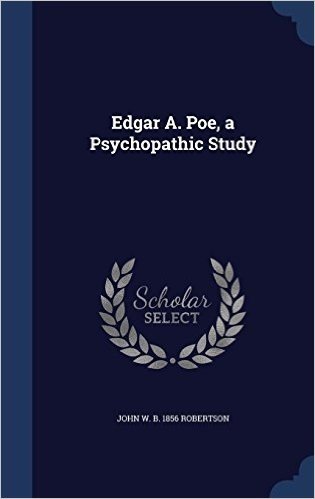 Edgar A. Poe, a Psychopathic Study