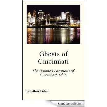 Ghosts of Cincinnati: The Haunted Locations of Cincinnati, Ohio (English Edition) [Kindle-editie]