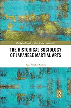 indir The Historical Sociology of Japanese Martial Arts (Routledge Research in Sport, Culture and Society)