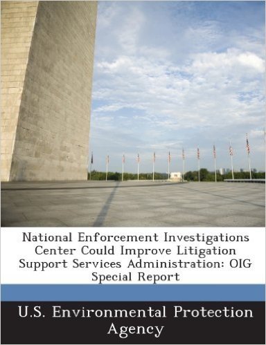 National Enforcement Investigations Center Could Improve Litigation Support Services Administration: Oig Special Report