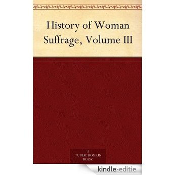 History of Woman Suffrage, Volume III (English Edition) [Kindle-editie]