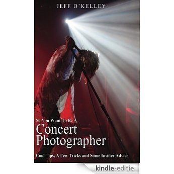 So You Want To Be A Concert Photographer (English Edition) [Kindle-editie]