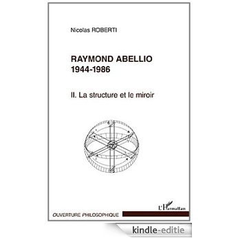 Raymond Abellio (T 2) 1944 1986 la Structure et le Miroir (Ouverture philosophique) [Kindle-editie]
