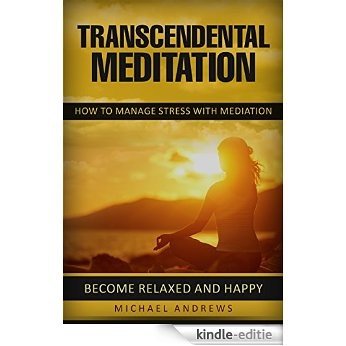 Transcendental Meditation: How To Manage Stress With Meditation - Become Relaxed And Happy ! (Transcendental Meditation, Stress Management, Become Happy) (English Edition) [Kindle-editie] beoordelingen