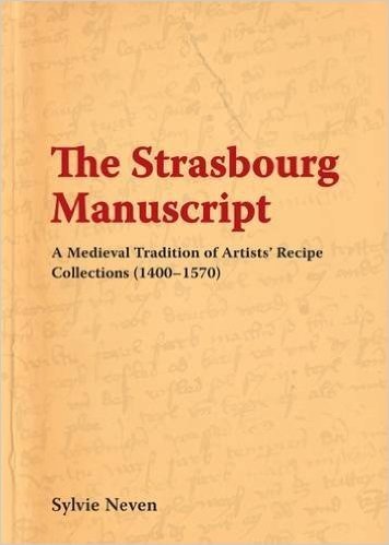 The Strasbourg Manuscript: A Medieval Tradition of Artists' Recipe Collections (1400-1570)