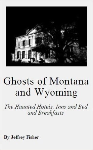 Ghosts of Montana and Wyoming: The Haunted Hotels, Inns and Bed and Breakfasts (English Edition)