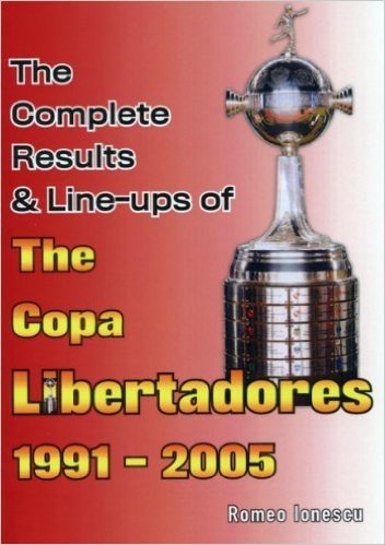 The Complete Results & Line-Ups of the Copa Libertadores 1991-2005