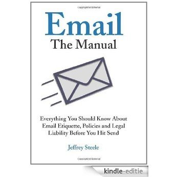 Email: The Manual: Everything You Should Know About Email Etiquette, Policies and Legal Liability Before You Hit Send [Kindle-editie]