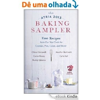 The Atria 2013 Baking Sampler: Recipes from Our Star Chefs for Cookies, Pies, Cakes, and More (English Edition) [eBook Kindle]