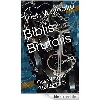 Biblis Brutalis: Das Weib im 26. Element (German Edition) [Kindle-editie]