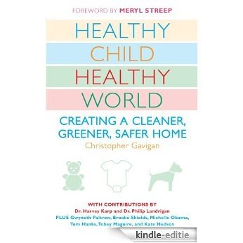 Healthy Child Healthy World: Creating a Cleaner, Greener, Safer Home [Kindle-editie]