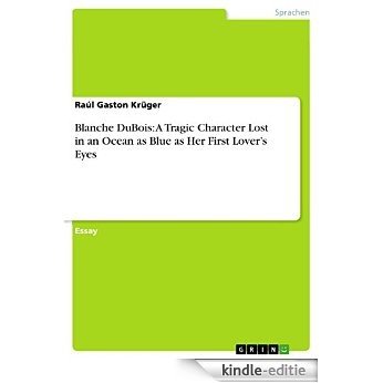 Blanche DuBois: A Tragic Character Lost in an Ocean as Blue as Her First Lover's Eyes [Kindle-editie]