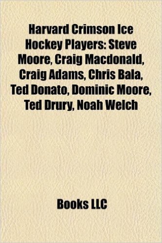 Harvard Crimson Ice Hockey Players: Steve Moore, Craig MacDonald, Craig Adams, Chris Bala, Ted Donato, Dominic Moore, Ted Drury, Noah Welch