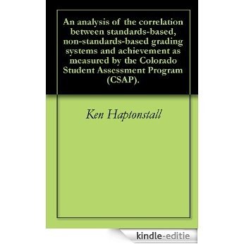 An analysis of the correlation between standards-based, non-standards-based grading systems and achievement as measured by the Colorado Student Assessment Program (CSAP). (English Edition) [Kindle-editie]