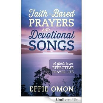Faith-Based Prayers And Devotional Songs: A Guide to an Effective Prayer Life (English Edition) [Kindle-editie]