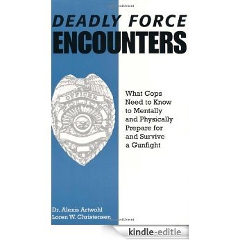 Deadly Force Encounters: What Cops Need To Know To Mentally And Physically Prepare For And Survive A Gunfight: What Cops Need to Know to Mentally and Physically to Prepare for and Survive a Gunfight [Kindle-editie]