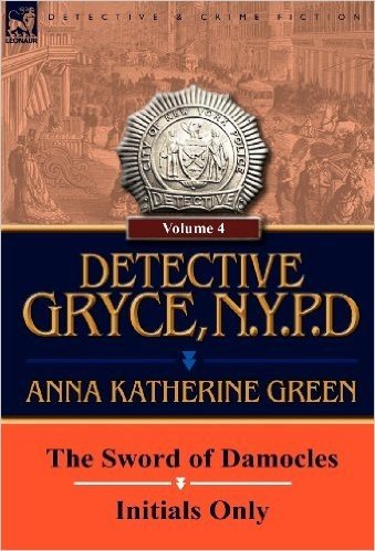 Detective Gryce, N. Y. P. D.: Volume: 4-The Sword of Damocles and Initials Only