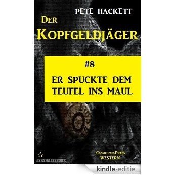 Er spuckte dem Teufel ins Maul - Folge 8 (Der Kopfgeldjäger - Western-Serie von Pete Hackett) (German Edition) [Kindle-editie]