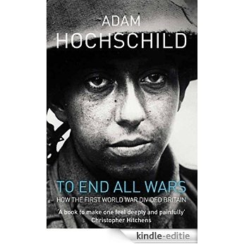 To End All Wars: A Story of Protest and Patriotism in the First World War (English Edition) [Kindle-editie] beoordelingen