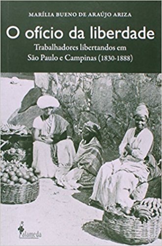 O Ofício da Liberdade. Trabalhadores Libertandos em São Paulo e Campinas 1830-1888