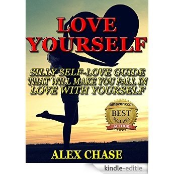 HOW TO LOVE YOURSELF: Love Yourself: Silly Self-Love Guide That Will Make You Fall In Love With Yourself (love yourself, self-love, self-esteem, confidence, how to love yourself) (English Edition) [Kindle-editie]