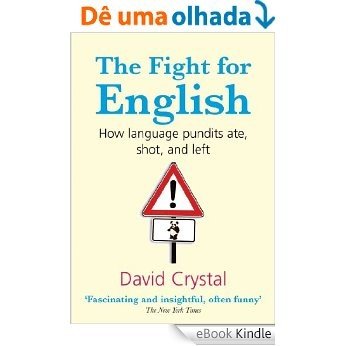 The Fight for English: How language pundits ate, shot, and left [eBook Kindle]