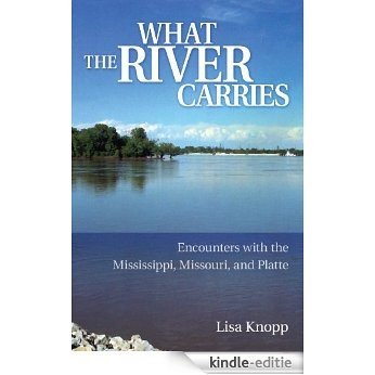What the River Carries: Encounters with the Mississippi, Missouri, and Platte [Kindle-editie]