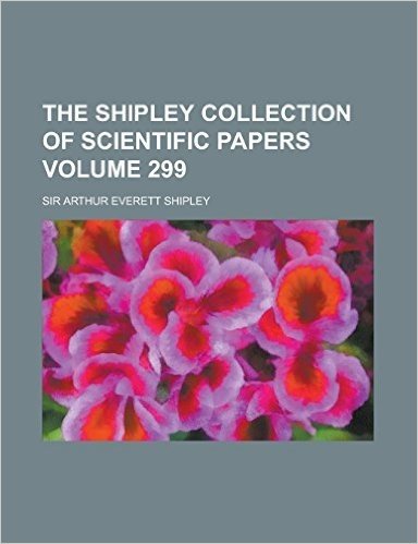 The Shipley Collection of Scientific Papers Volume 299 baixar