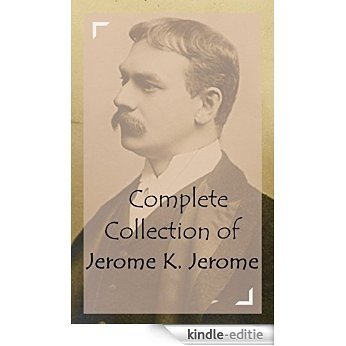 Complete Collection of Jerome K. Jerome (Huge Collection of Works of Jerome K. Jerome Including Three Men in a Boat, Three Men on the Bummel, The Philosopher's Joke, And A Lot More) (English Edition) [Kindle-editie]