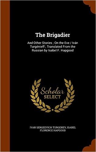The Brigadier: And Other Stories; On the Eve / Ivan Turgenieff; Translated from the Russian by Isabel F. Hapgood