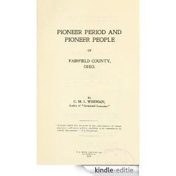 Pioneer period and pioneer people of Fairfield County, Ohio (English Edition) [Kindle-editie]
