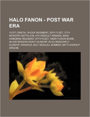 Halo Fanon - Post War Era: 101st Orbital Shock Regiment, 29th Fleet, 37th Infantry Battalion, 4th Assault Armada, 82nd Airborne Regiment, 97th Fl