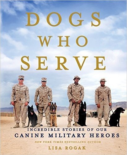 Dogs Who Serve: Incredible Stories of Our Canine Military Heroes