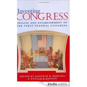 Inventing Congress: Origins & Establishment Of First Federal Congress (Perspective History Of Congres): Origins and Establishment of the First Federal Congress [Kindle-editie]