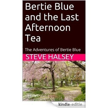 Bertie Blue and the Last Afternoon Tea: The Adventures of Bertie Blue (English Edition) [Kindle-editie]