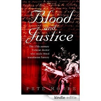 Blood and Justice: The 17 Century Parisian Doctor Who Made Blood Transfusion History [Kindle-editie]