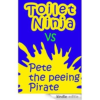 Toilet Ninja vs Pete the Peeing Pirate: The Tale of the Most Magnificent Pee (English Edition) [Kindle-editie]