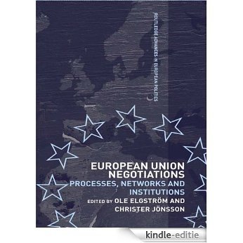 European Union Negotiations: Processes, Networks and Institutions (Routledge Advances in European Politics) [Kindle-editie]