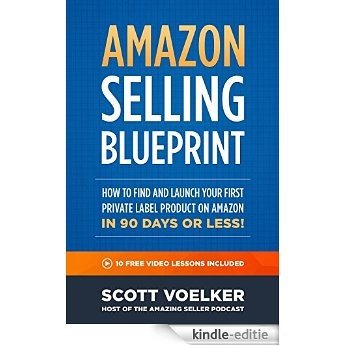 Amazon Selling Blueprint - How to Find and Launch Your First Private-Label Product  on Amazon in 90 Days or Less (English Edition) [Kindle-editie]