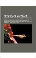 Fotografs Catalans: Fotografs Barcelonins, Xavier Miserachs I Ribalta, Ton Sirera, Joaquim Gomis I Serdanons, Pau Audouard I Deglaire